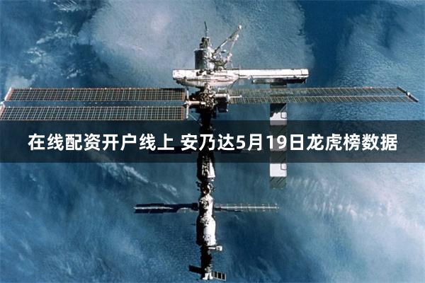 在线配资开户线上 安乃达5月19日龙虎榜数据