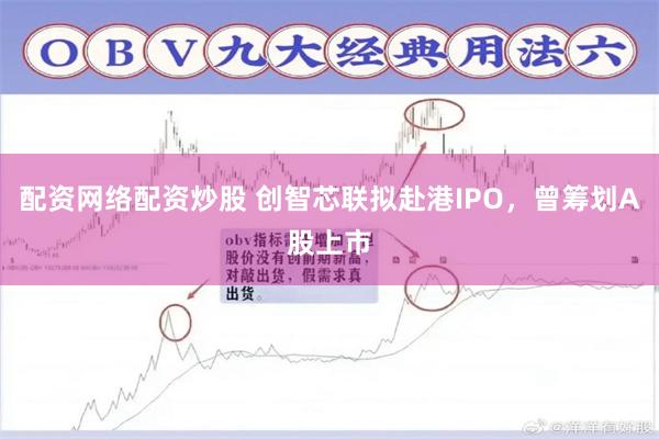 配资网络配资炒股 创智芯联拟赴港IPO，曾筹划A股上市