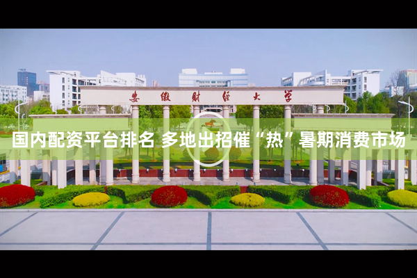 国内配资平台排名 多地出招催“热”暑期消费市场